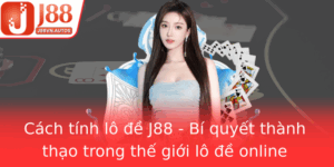 Cach Tinh Lo E J88 Bi Quyet Thanh Thao Trong The Gioi Lo E Online