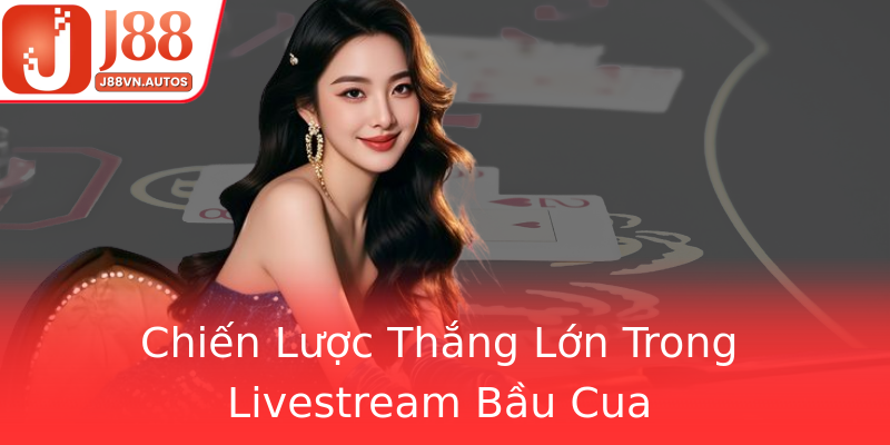 Chiến Lược Thắng Lớn Trong Livestream Bầu Cua