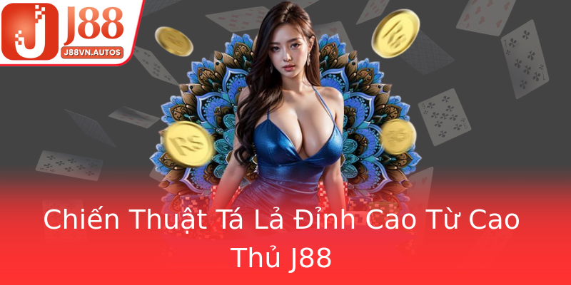 Chiến Thuật Tá Lả Đỉnh Cao Từ Cao Thủ J88