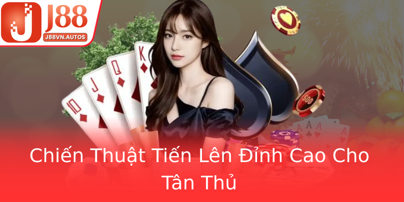 Chiến Thuật Tiến Lên Đỉnh Cao Cho Tân Thủ