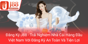 Dang Ky J88 Trai Nghiem Nha Cai Hang Dau Viet Nam Voi Dang Ky An Toan Va Tien Loi0