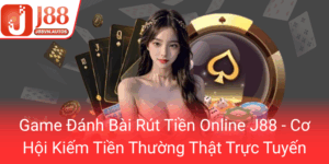 Game Danh Bai Rut Tien Online J88 Co Hoi Kiem Tien Thuong That Truc Tuyen0