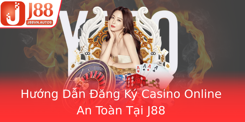 Hướng Dẫn Đăng Ký Casino Online An Toàn Tại J88