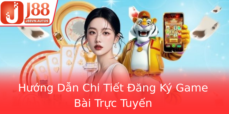 Hướng Dẫn Chi Tiết Đăng Ký Game Bài Trực Tuyến