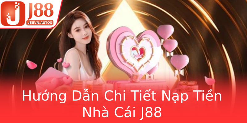 Hướng Dẫn Chi Tiết Nạp Tiền Nhà Cái J88