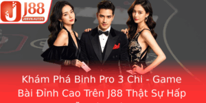 Kham Pha Binh Pro 3 Chi Game Bai Inh Cao Tren J88 That Su Hap Dan Va Thu Vi