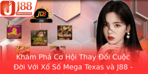 Kham Pha Co Hoi Thay Oi Cuoc Oi Voi Xo So Mega Texas Va J88 Nhung Bi Quyet Khong The Bo Qua