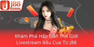Kham Pha Hap Dan The Gioi Livestream Bau Cua Tu J88