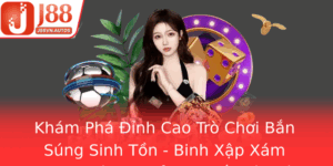 Kham Pha Inh Cao Tro Choi Ban Sung Sinh Ton Binh Xap Xam Master Va J88 Mo Ra The Gioi Moi 1