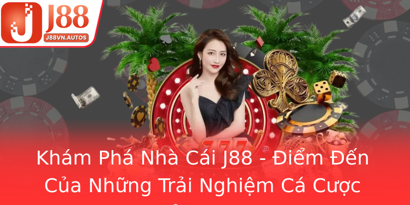 Khám Phá Nhà Cái J88 - Điểm Đến Của Những Trải Nghiệm Cá Cược Đỉnh Cao