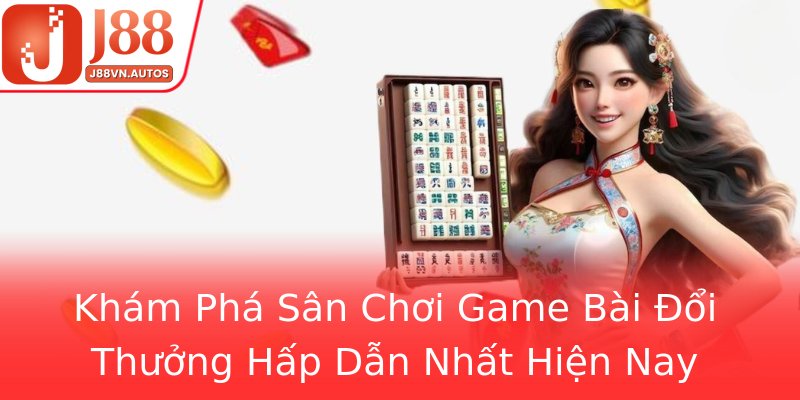 Khám Phá Sân Chơi Game Bài Đổi Thưởng Hấp Dẫn Nhất Hiện Nay