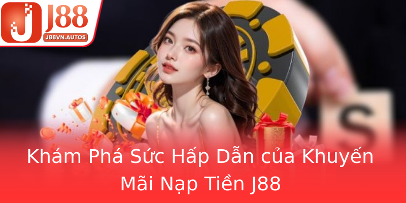 Khám Phá Sức Hấp Dẫn của Khuyến Mãi Nạp Tiền J88