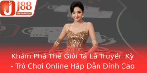 Kham Pha The Gioi Ta La Truyen Ky Tro Choi Online Hap Dan Inh Cao Tai J88