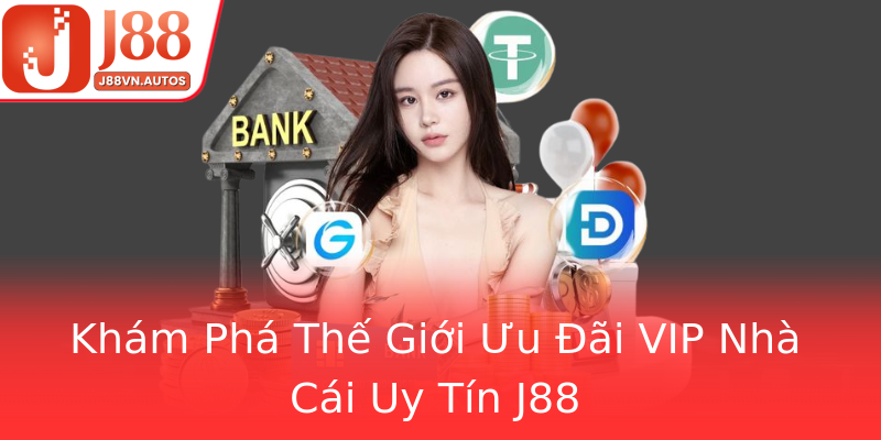 Khám Phá Thế Giới Ưu Đãi VIP Nhà Cái Uy Tín J88