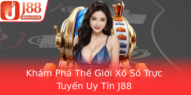 Khám Phá Thế Giới Xổ Số Trực Tuyến Uy Tín J88