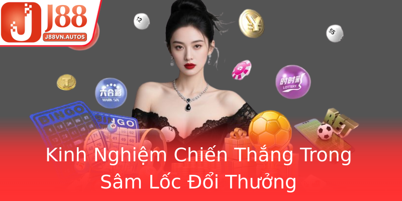 Kinh Nghiệm Chiến Thắng Trong Sâm Lốc Đổi Thưởng
