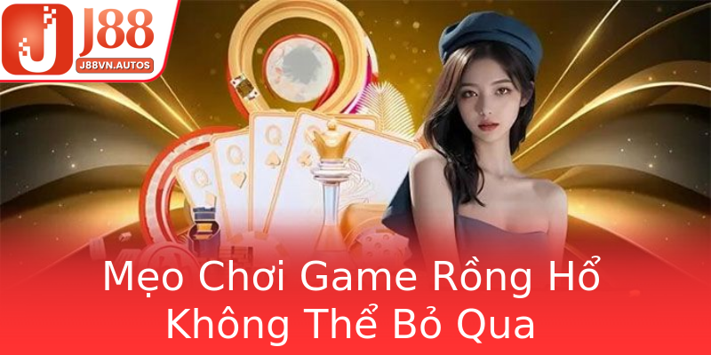 Mẹo Chơi Game Rồng Hổ Không Thể Bỏ Qua