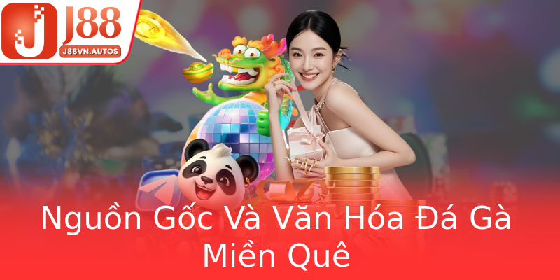 Nguồn Gốc Và Văn Hóa Đá Gà Miền Quê Nguồn Gốc Và Văn Hóa Đá Gà Miền Quê