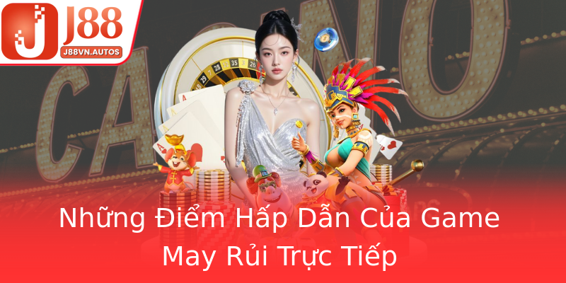 Những Điểm Hấp Dẫn Của Game May Rủi Trực Tiếp