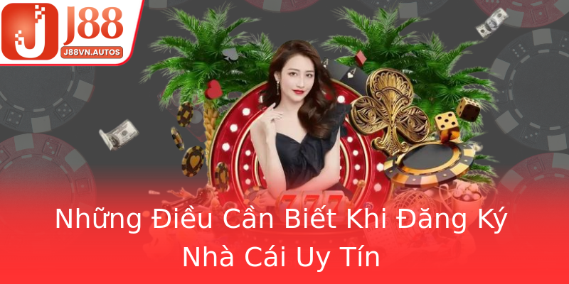 Những Điều Cần Biết Khi Đăng Ký Nhà Cái Uy Tín