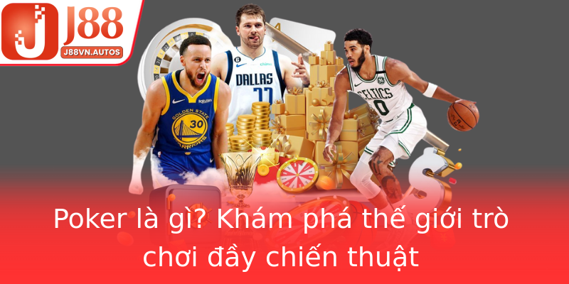 Poker là gì? Khám phá thế giới trò chơi đầy chiến thuật