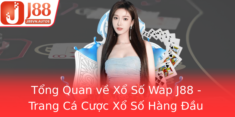 Tổng Quan về Xổ Số Wap J88 - Trang Cá Cược Xổ Số Hàng Đầu