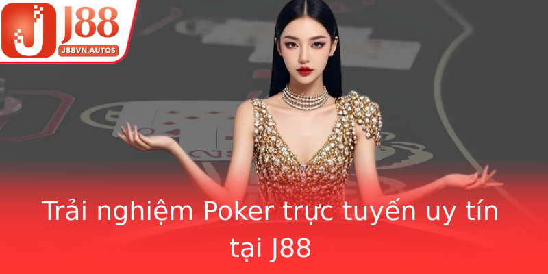 Trải nghiệm Poker trực tuyến uy tín tại J88
