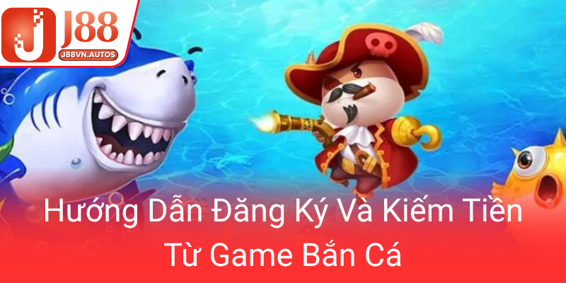 Huong Dan Dang Ky Va Kiem Tien Tu Game Ban Ca0
