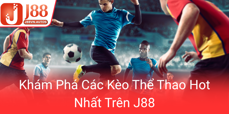 Kham Pha Cac Keo The Thao Hot Nhat Tren J880