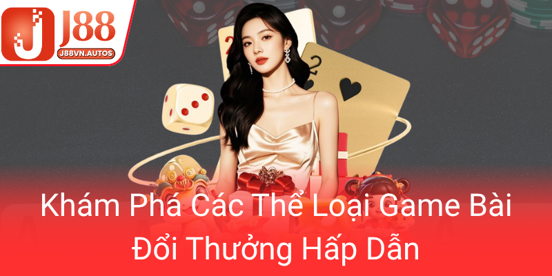 Kham Pha Cac The Loai Game Bai Doi Thuong Hap Dan0
